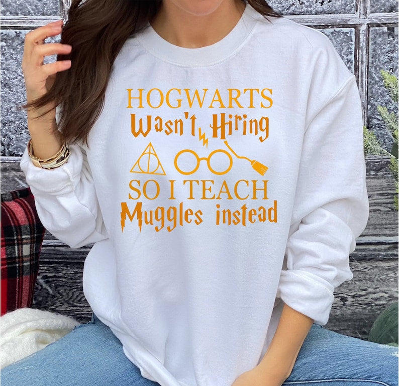 Hogwarts Wasn't Hiring So Teach Muggles Instead Sweatshirt
