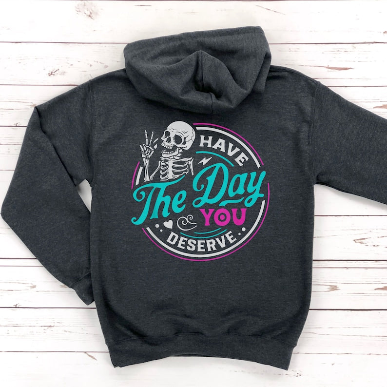Have The Day You Deserve Skeleton Funny Hoodie